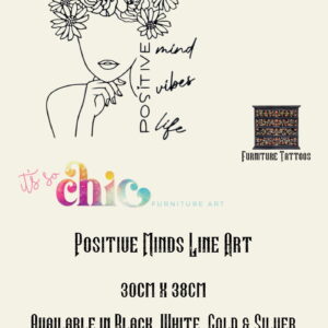 Minimalist art advertisement showcasing a line drawing of a woman’s head adorned with flowers, with the text "Positive mind vibes life." The piece is available in black, white, gold, and silver. Features logos for “Furniture Tattoos” and “It’s So Chic Furniture Art.” The art measures 30cm x 38cm.