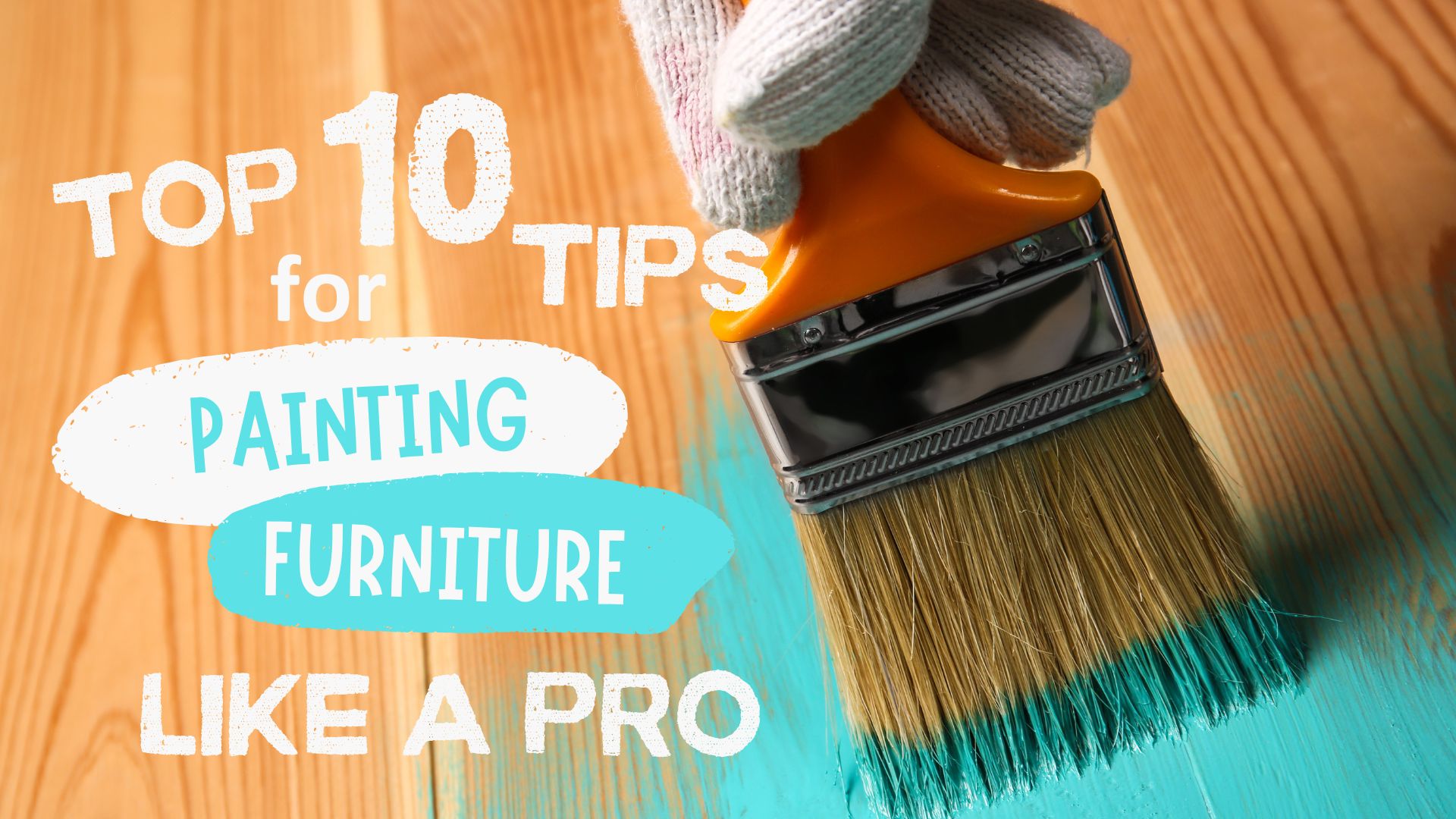 A close-up of a hand wearing a glove holding a paintbrush, applying turquoise paint on wooden furniture. Text on the image reads "Top 10 Tips for Painting Furniture Like a Pro" with playful fonts and colors, making painting furniture both fun and easy.